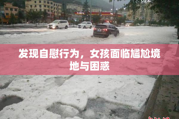 发现自慰行为，女孩面临尴尬境地与困惑