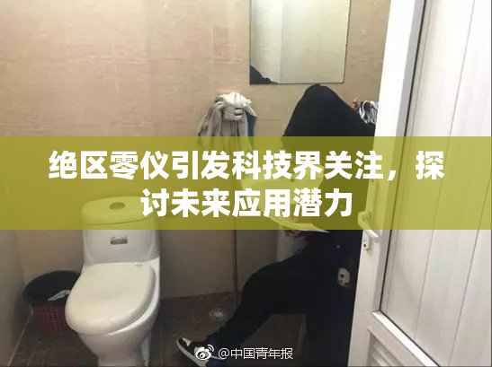 绝区零仪引发科技界关注，探讨未来应用潜力