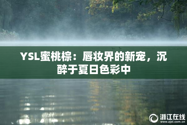 YSL蜜桃棕：唇妆界的新宠，沉醉于夏日色彩中