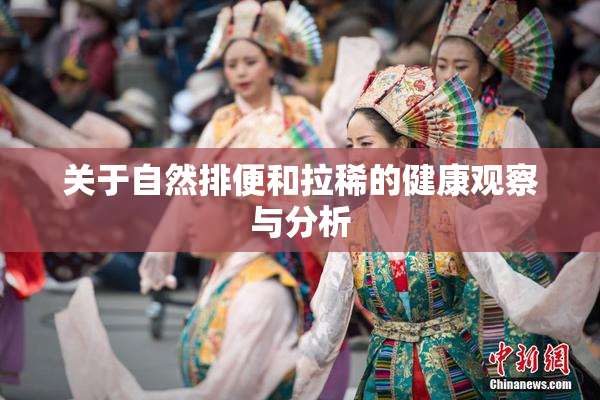 关于自然排便和拉稀的健康观察与分析