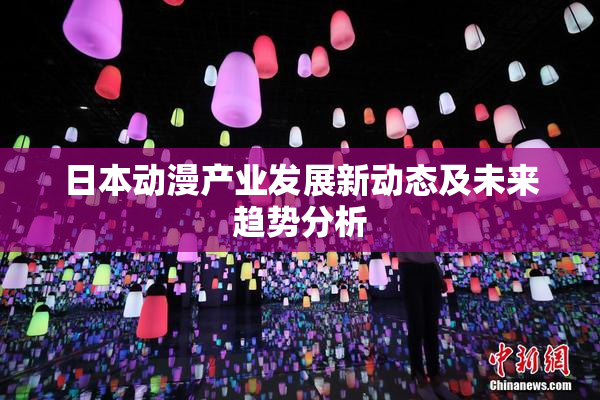日本动漫产业发展新动态及未来趋势分析