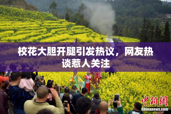 校花大胆开腿引发热议，网友热谈惹人关注