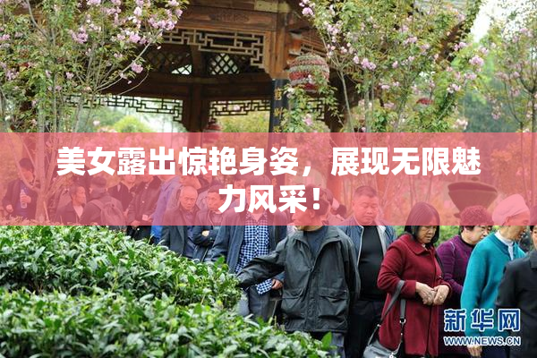美女露出惊艳身姿，展现无限魅力风采！