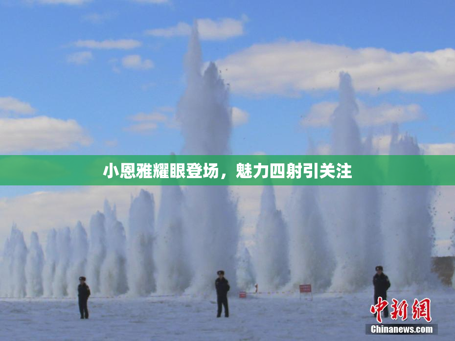 小恩雅耀眼登场，魅力四射引关注