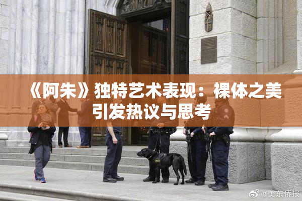 《阿朱》独特艺术表现：裸体之美引发热议与思考