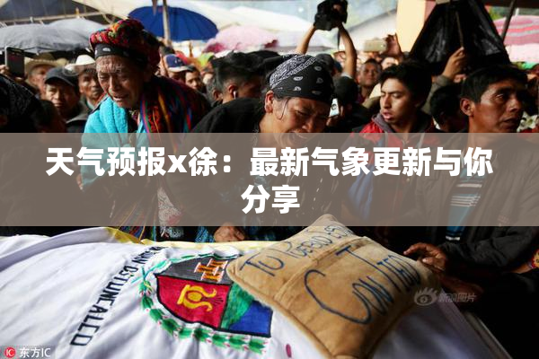 天气预报x徐：最新气象更新与你分享