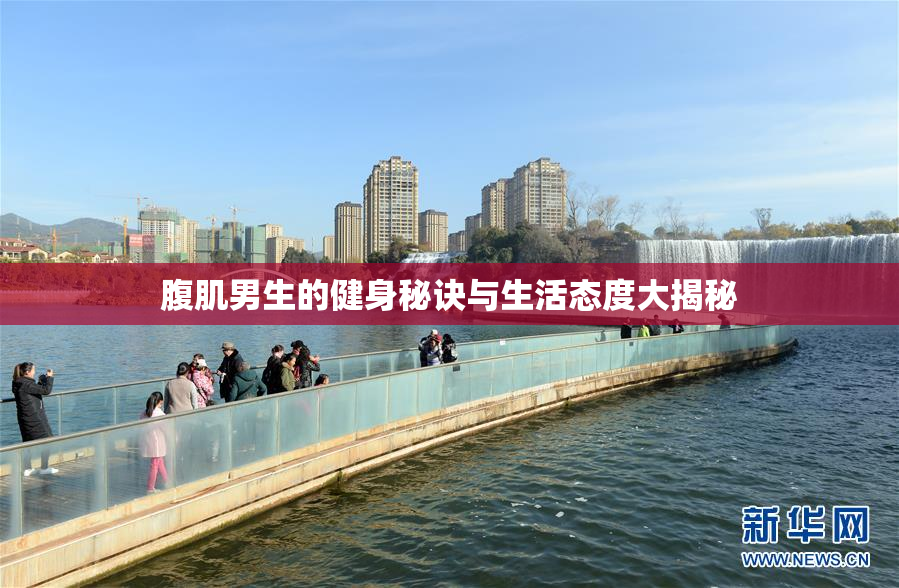 腹肌男生的健身秘诀与生活态度大揭秘