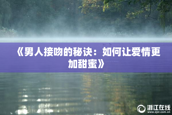 《男人接吻的秘诀：如何让爱情更加甜蜜》