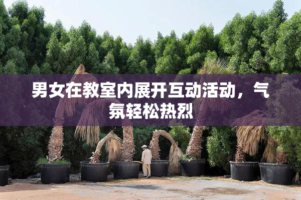 男女在教室内展开互动活动，气氛轻松热烈