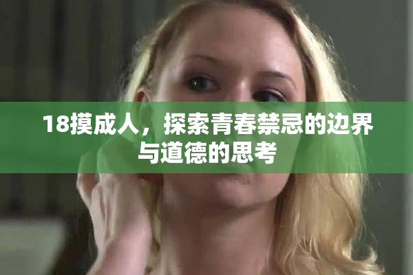 18摸成人，探索青春禁忌的边界与道德的思考