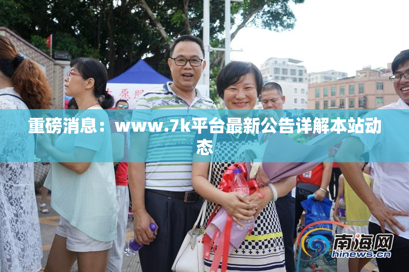 重磅消息：www.7k平台最新公告详解本站动态