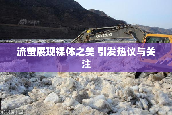 流萤展现裸体之美 引发热议与关注