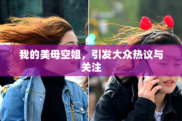 我的美母空姐，引发大众热议与关注