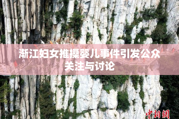 渐江妇女推搡婴儿事件引发公众关注与讨论