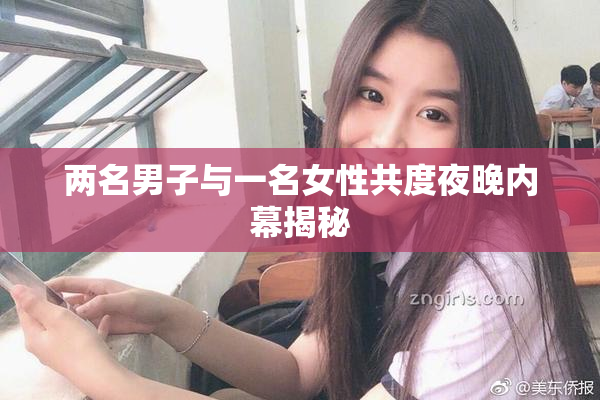 两名男子与一名女性共度夜晚内幕揭秘