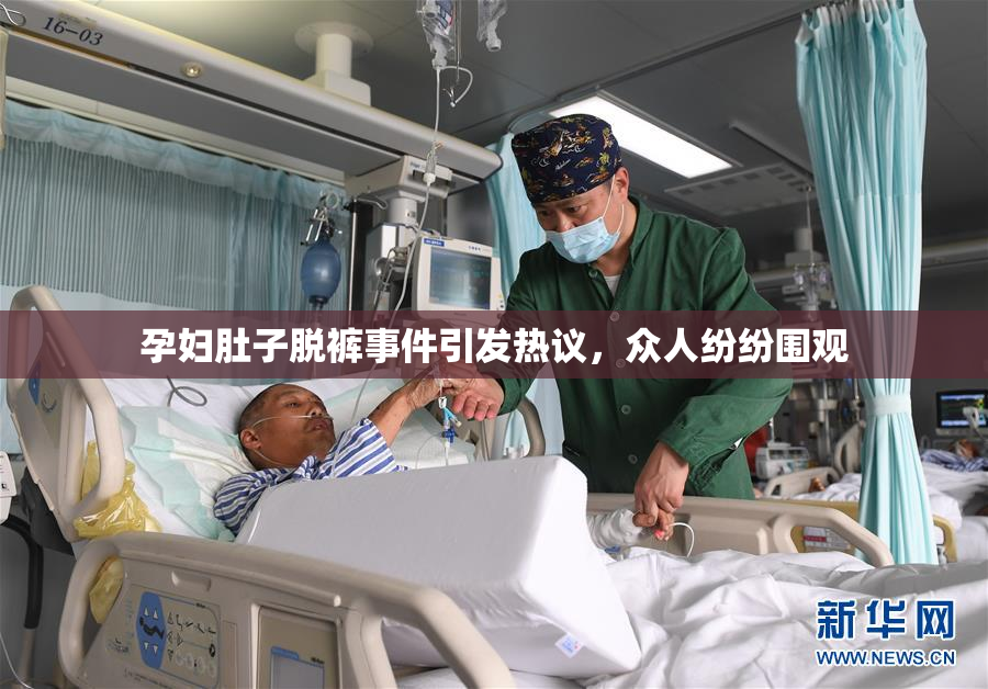 孕妇肚子脱裤事件引发热议，众人纷纷围观