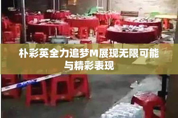 朴彩英全力追梦M展现无限可能与精彩表现