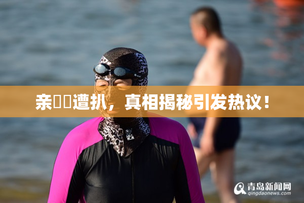 亲妺妺遭扒，真相揭秘引发热议！