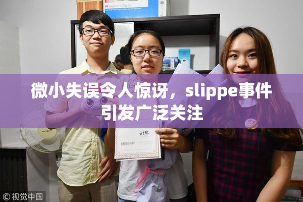 微小失误令人惊讶，slippe事件引发广泛关注