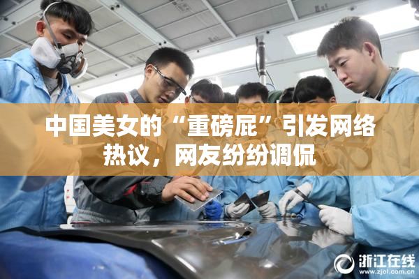 中国美女的“重磅屁”引发网络热议，网友纷纷调侃