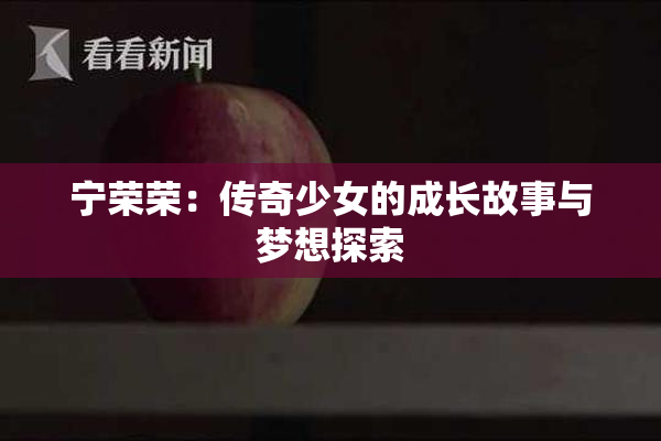 宁荣荣：传奇少女的成长故事与梦想探索