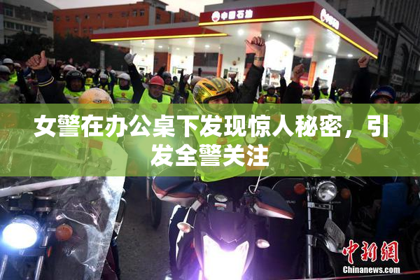 女警在办公桌下发现惊人秘密，引发全警关注