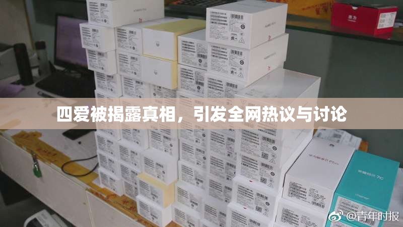 四爱被揭露真相，引发全网热议与讨论