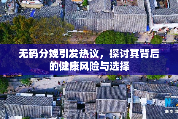 无码分娩引发热议，探讨其背后的健康风险与选择