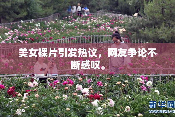 美女裸片引发热议，网友争论不断感叹。