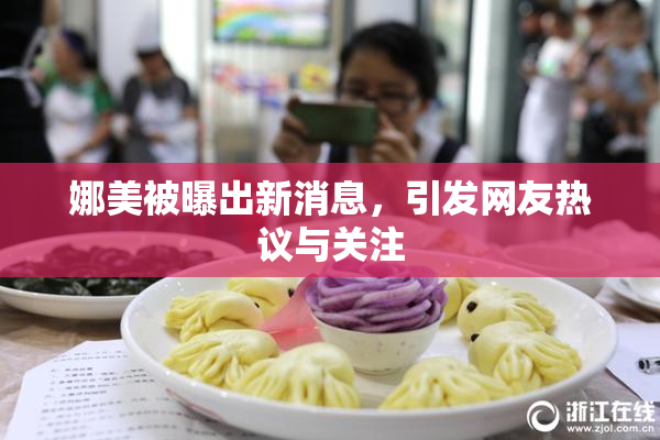 娜美被曝出新消息，引发网友热议与关注
