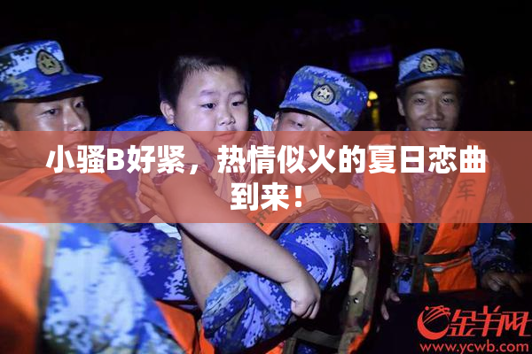 小骚B好紧，热情似火的夏日恋曲到来！