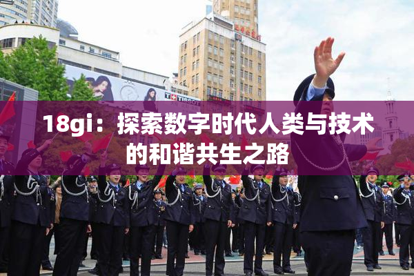 18gi：探索数字时代人类与技术的和谐共生之路