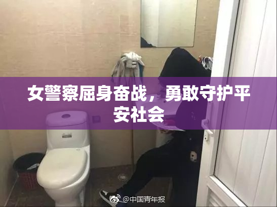 女警察屈身奋战，勇敢守护平安社会