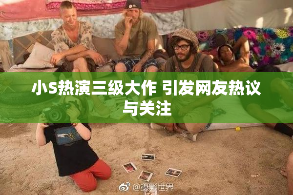 小S热演三级大作 引发网友热议与关注