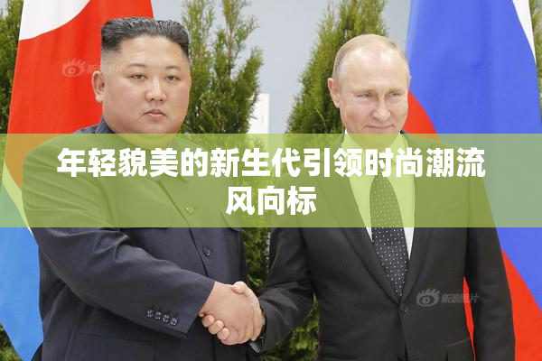 年轻貌美的新生代引领时尚潮流风向标