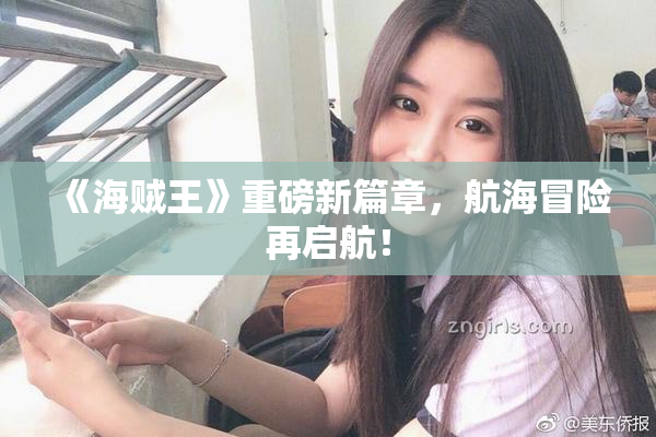 《海贼王》重磅新篇章，航海冒险再启航！
