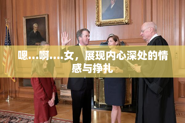 嗯…啊….女，展现内心深处的情感与挣扎