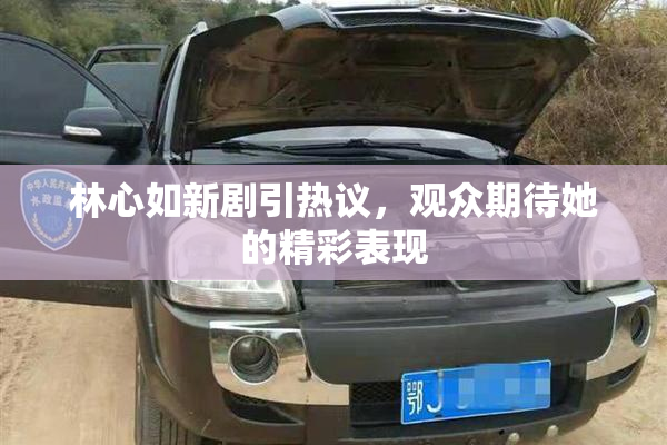 林心如新剧引热议，观众期待她的精彩表现