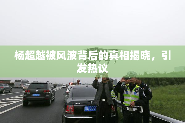 杨超越被风波背后的真相揭晓，引发热议