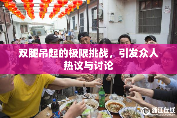 双腿吊起的极限挑战，引发众人热议与讨论