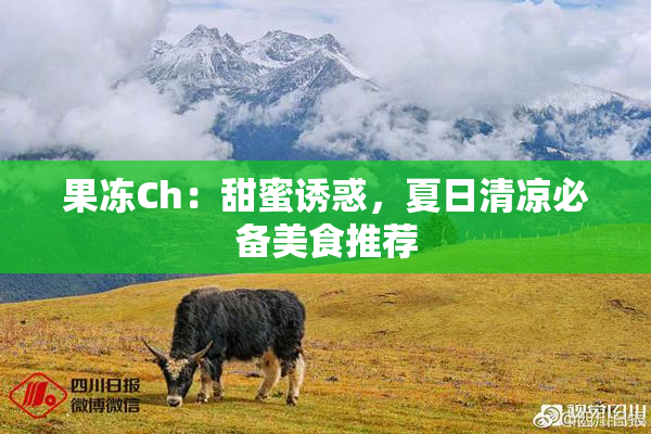 果冻Ch：甜蜜诱惑，夏日清凉必备美食推荐