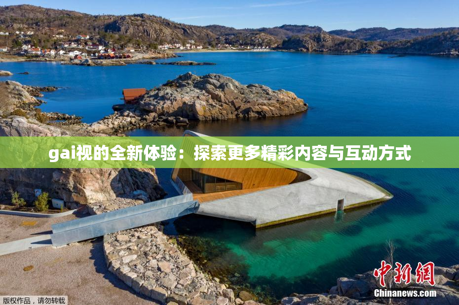 gai视的全新体验：探索更多精彩内容与互动方式