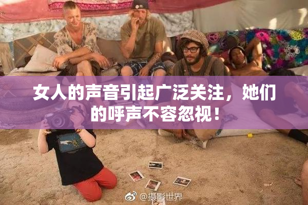女人的声音引起广泛关注，她们的呼声不容忽视！