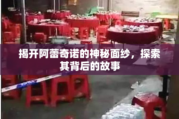 揭开阿蕾奇诺的神秘面纱，探索其背后的故事