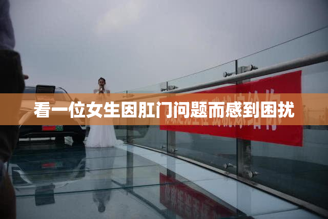 看一位女生因肛门问题而感到困扰