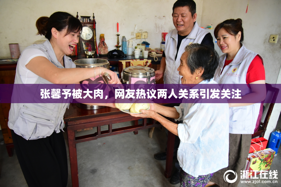 张馨予被大肉，网友热议两人关系引发关注