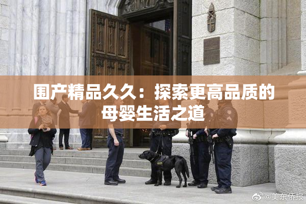围产精品久久：探索更高品质的母婴生活之道