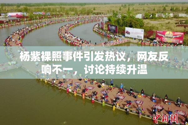 杨紫裸照事件引发热议，网友反响不一，讨论持续升温