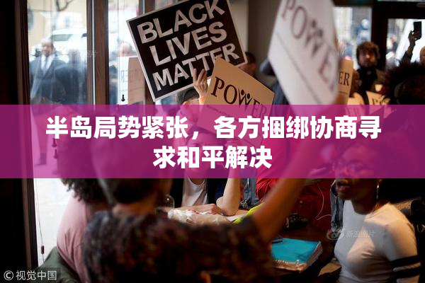 半岛局势紧张，各方捆绑协商寻求和平解决