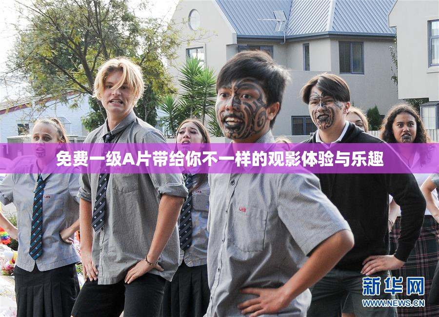 免费一级A片带给你不一样的观影体验与乐趣